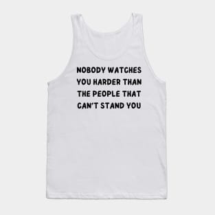 nobody watches you harder than the people that can't stand you Tank Top